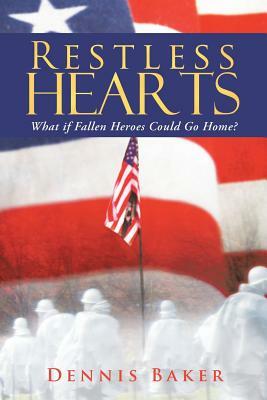 Restless Hearts: What If Fallen Heroes Could Go Home? by Dennis Baker