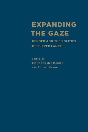 Expanding the Gaze: Gender and the Politics of Surveillance by Emily Van Der Meulen, Robert Heynen
