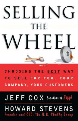 Selling the Wheel: Choosing the Best Way to Sell for You Your Company Your Customers by Howard Stevens, Jeff Cox