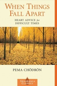 When Things Fall Apart: Heart Advice for Difficult Times by Pema Chödrön