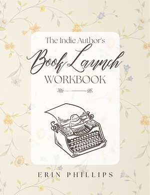 The Indie Author's Book Launch Workbook by Erin Phillips