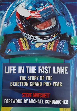 Life in the Fast Lane: The Story of the Benetton Grand Prix Year by Steve Matchett