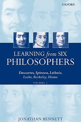 Learning from Six Philosophers: Descartes, Spinoza, Leibniz, Locke, Berkeley, Hume Volume 1 by Jonathan Bennett