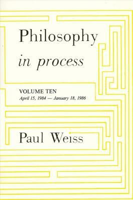 Philosophy in Process: Vol. 10 by Paul Weiss