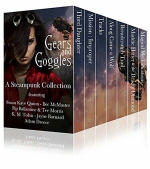 Gears & Goggles: A Steampunk Collection by Pip Ballantine, Jayne Barnard, Bec McMaster, K.M. Tolan, Susan Kaye Quinn, Adam Dreece, Tee Morris