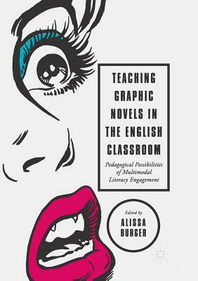 Teaching Graphic Novels in the English Classroom: Pedagogical Possibilities of Multimodal Literacy Engagement by 