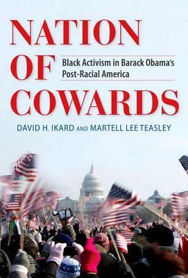 Nation of Cowards: Black Activism in Barack Obama's Post-Racial America by David Ikard, Martell Lee Teasley