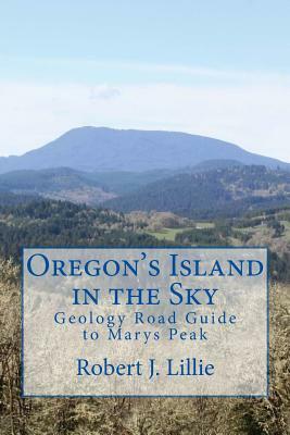 Oregon's Island in the Sky: Geology Road Guide to Marys Peak by Robert J. Lillie