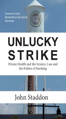 Unlucky Strike: Private Health and the Science, Law and Politics of Smoking by John Staddon, David Hockney