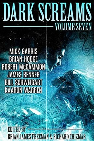 Dark Screams: Volume Seven by Robert R. McCammon, Richard Chizmar, Kaaron Warren, Brian James Freeman, Bill Schweigart, Mick Garris, James Renner, Brian Hodge