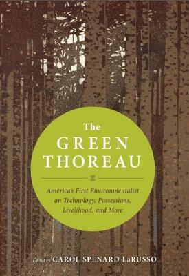 The Green Thoreau: America's First Environmentalist on Technology, Possessions, Livelihood, and More by Henry David Thoreau