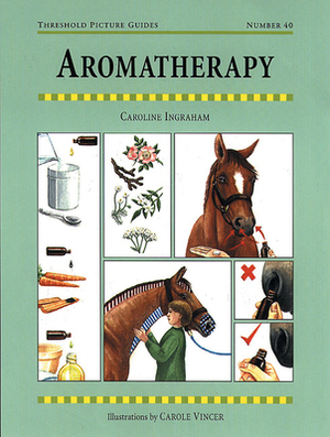 Aromatherapy for Horses by Caroline Ingraham