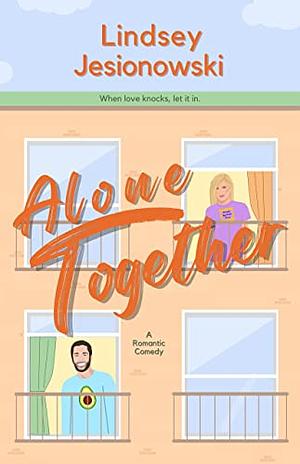 Alone Together: A Romantic Comedy by Lindsey Jesionowski