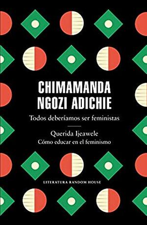 Todos deberíamos ser feministas / Querida Ijeawele. Cómo educar en el feminismo by Chimamanda Ngozi Adichie