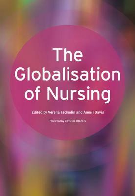 The Globalisation of Nursing by Verena Tschudin, Anne Davis