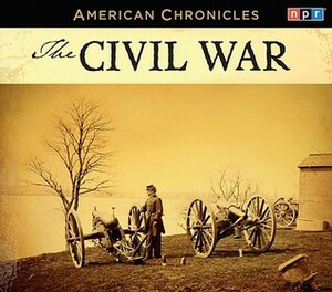 NPR American Chronicles: The Civil War by National Public Radio