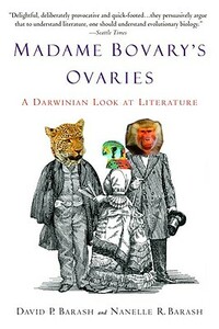 Madame Bovary's Ovaries: A Darwinian Look at Literature by Nanelle R. Barash, David P. Barash
