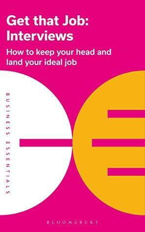 Get That Job: Interviews: How to keep your head and land your ideal job by Bloomsbury Publishing