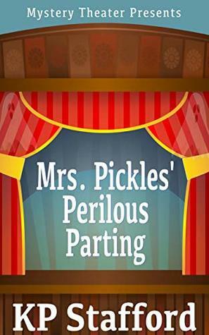 Mrs. Pickles' Perilous Parting (A Mystery Theater Presents Cozy Mystery) by K.P. Stafford