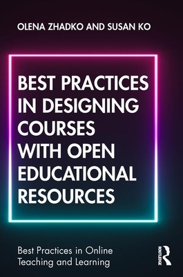 Best Practices in Designing Courses with Open Educational Resources by Olena Zhadko, Susan Ko