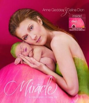 Miracle: A Celebration of New Life by Anne Geddes, Céline Dion