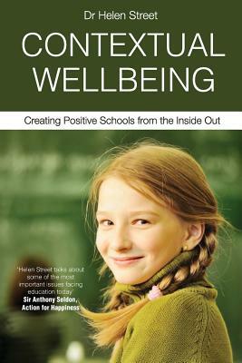 Contextual Wellbeing: Creating Positive Schools from the Inside Out by Helen Street