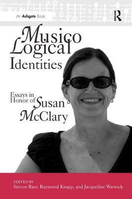 Musicological Identities: Essays in Honor of Susan McClary by Jacqueline Warwick, Steven Baur