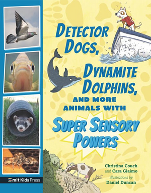 Detector Dogs, Dynamite Dolphins, and More Animals with Super Sensory Powers by Cara Giaimo, Christina Couch