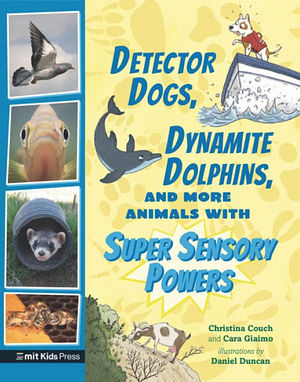 Detector Dogs, Dynamite Dolphins, and More Animals with Super Sensory Powers by Christina Couch, Cara Giaimo