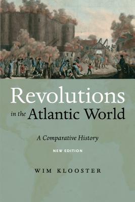 Revolutions in the Atlantic World, New Edition: A Comparative History by Wim Klooster