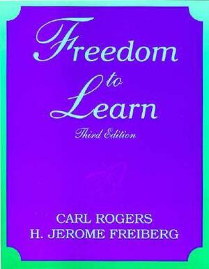 Freedom to Learn by Carl R. Rogers, H. Jerome Freiberg