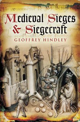 Medieval Sieges & Siegecraft by Geoffrey Hindley