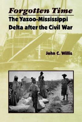 Forgotten Time: The Yazoo-Mississippi Delta After the Civil War by John C. Willis