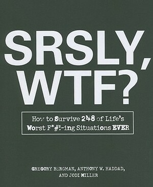 SRSLY, WTF?: How to Survive 248 of Life's Worst F*#!-ing Situations EVER by Gregory Bergman, Anthony W. Haddad