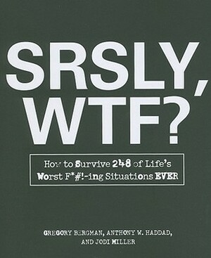 SRSLY, WTF?: How to Survive 248 of Life's Worst F*#!-ing Situations EVER by Anthony W. Haddad, Gregory Bergman