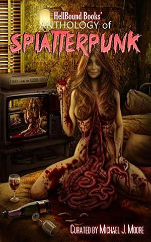 HellBound Books' Anthology of Splatterpunk by Scotty Milder, Michael J. Moore, Carlton Herzog