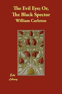 The Evil Eye; Or, The Black Spector by William Carleton