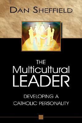 The Multicultural Leader: Developing a Catholic Personality by Dan Sheffield