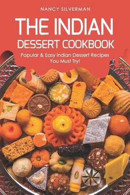 The Indian Dessert Cookbook: Popular & Easy Indian Dessert Recipes You Must Try! by Nancy Silverman