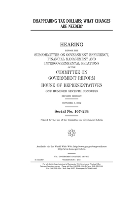 Disappearing tax dollars: what changes are needed? by Committee on Government Reform (house), United St Congress, United States House of Representatives