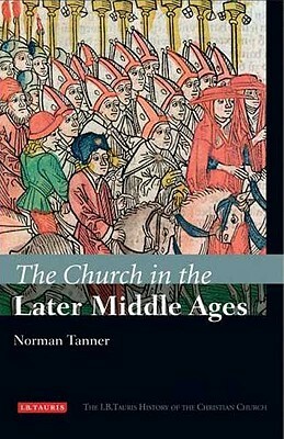 The Church in the Later Middle Ages by Norman Tanner