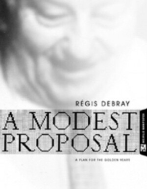 A Modest Proposal: A Plan for the Golden Years by Régis Debray, Jeffrey Mehlman