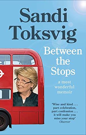 Between the Stops: The View of My Life from the Top of the Number 12 Bus by Sandi Toksvig