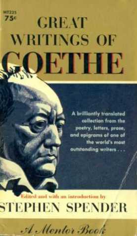 Great Writings of Goethe by Stephen Spender, Johann Wolfgang von Goethe