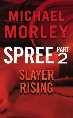 Spree: Slayer Rising: Part Two by Michael Morley