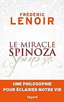 Le miracle Spinoza : Une philosophie pour éclairer notre vie (Documents) by Frédéric Lenoir