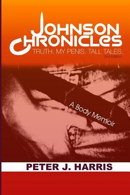 Johnson Chronicles: Truth. My Penis. Tall Tales. by Peter J. Harris