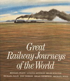 Great Railway Journeys of the World by Michael Palin, Michael Frayn, Ludovic Kennedy