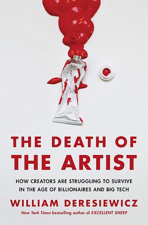 Making Art in the Twenty-First Century: How Writers, Musicians, and Others are Earning a Living—or Trying to—in the Digital Age by William Deresiewicz