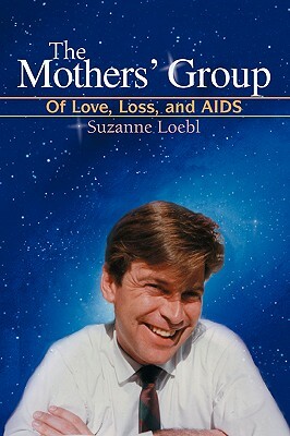 The Mothers' Group: Of Love, Loss, and AIDS by Suzanne Loebl